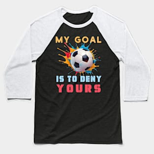 Colorful My Goal Is To Deny Yours Football Soccer Design Baseball T-Shirt